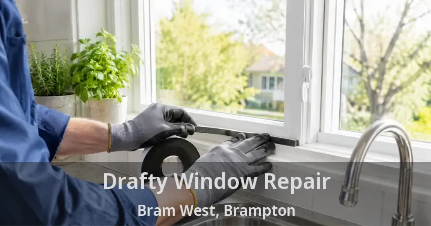 Drafty Window Repair Bram West, Brampton - ON