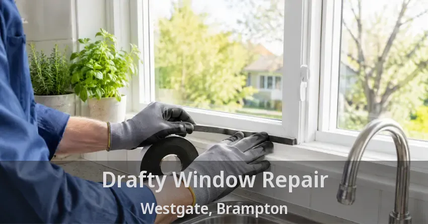 Drafty Window Repair Westgate, Brampton - ON