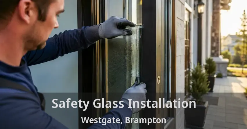Safety Glass Installation Westgate, Brampton - ON