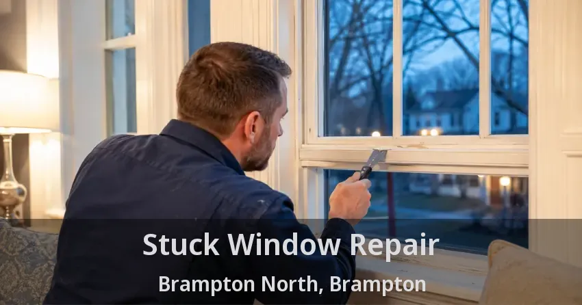 Stuck Window Repair Brampton North, Brampton - ON