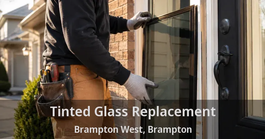 Tinted Glass Replacement Brampton West, Brampton - ON