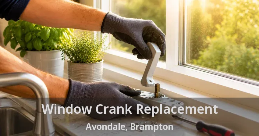 Window Crank Replacement Avondale, Brampton - ON