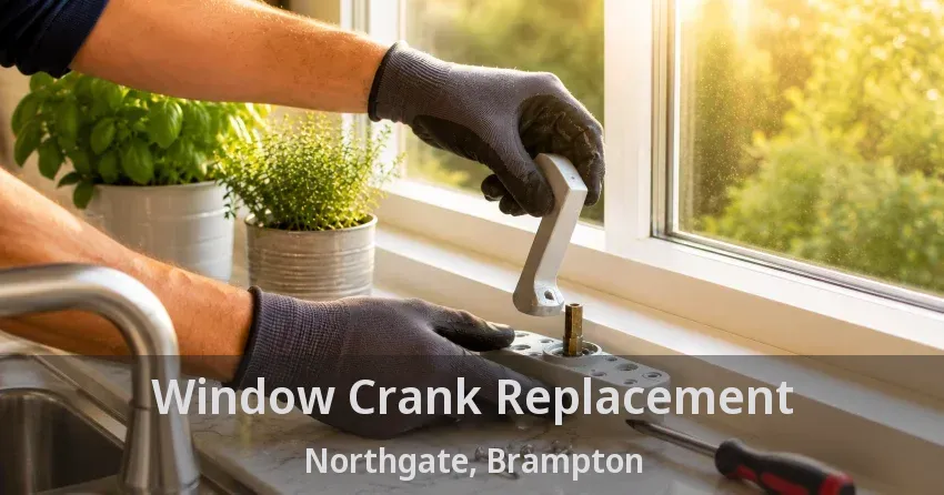 Window Crank Replacement Northgate, Brampton - ON