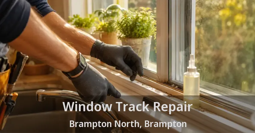 Window Track Repair Brampton North, Brampton - ON