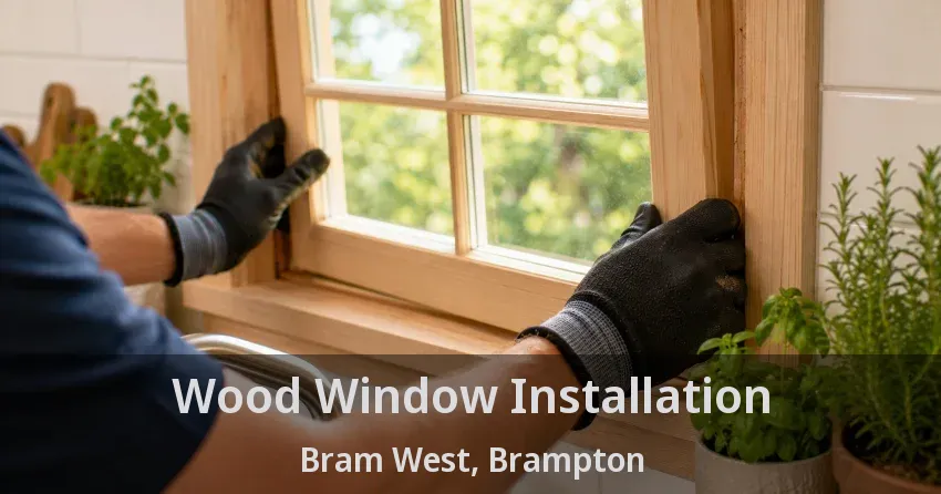 Wood Window Installation Bram West, Brampton - ON
